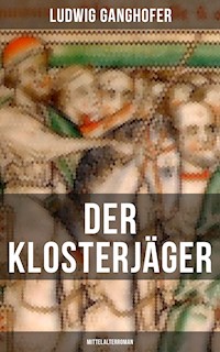 Der Klosterjäger  (Mittelalterroman) - Ludwig Ganghofer - E-Book