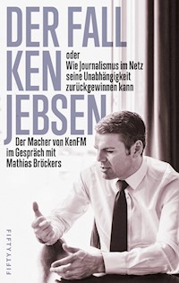 Der Fall Ken Jebsen oder Wie Journalismus im Netz seine Unabhängigkeit zurückgewinnen kann -  - E-Book