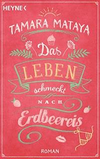 Das Leben schmeckt nach Erdbeereis - Tamara Mataya - E-Book