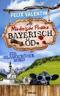 Bayerisch Öd - Ein glamouröser Mord - Felix Valentin - E-Book