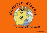 Hamster Klecksi entdeckt die Welt - Iris Gehrmann - E-Book
