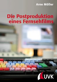 Die Postproduktion eines Fernsehfilms - Arne Möller - E-Book