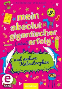 Mein absolut gigantischer (Miss)Erfolg und andere Katastrophen - Catherine Wilkins - E-Book