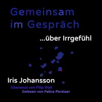 Gemeinsam im Gespräch ... über Irrgefühl - Iris Johansson - Hörbuch