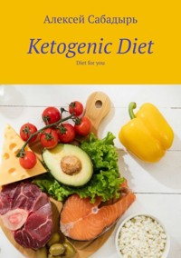 The ketogenic diet: A quick start to health - Алексей Сабадырь - E-Book