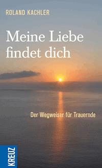 Meine Liebe findet dich - Roland Kachler - E-Book