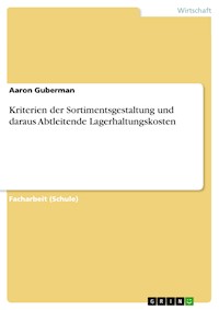 Kriterien der Sortimentsgestaltung und daraus Abtleitende Lagerhaltungskosten - Aaron Guberman - E-Book