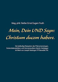 Mein, Dein UND Seyn: Christum ducem habere. - Mag.phil. Stefan Ernst Eugen Fruth - E-Book