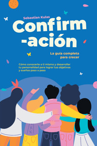 Confirmación - La guía completa para crecer: Cómo conocerte a ti mismo y desarrollar tu personalidad para lograr tus objetivos y sueños paso a paso - Sebastian Kulas - E-Book