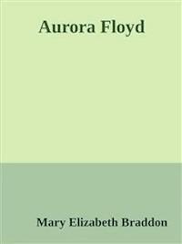 Aurora Floyd - Mary Elizabeth Braddon - E-Book