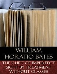 The Cure of Imperfect Sight by Treatment Without Glasses - William Horatio Bates - E-Book