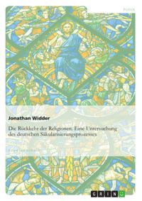 Die Rückkehr der Religionen. Eine Untersuchung des deutschen Säkularisierungsprozesses - Jonathan Widder - E-Book