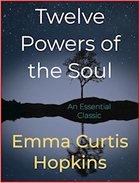 Twelve Powers of the Soul - Emma Curtis Hopkins - E-Book