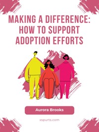 Making a Difference- How to Support Adoption Efforts - Aurora Brooks - E-Book