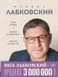 Весь Лабковский в одной книге. Хочу и буду. Люблю и понимаю. Привет из детства - Михаил Лабковский - E-Book