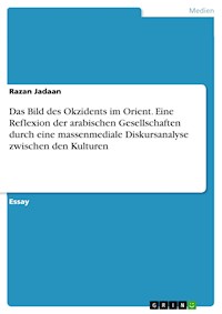 Das Bild des Okzidents im Orient. Eine Reflexion der arabischen Gesellschaften durch eine massenmediale Diskursanalyse zwischen den Kulturen - Razan Jadaan - E-Book