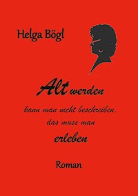 Alt werden kann man nicht beschreiben - Helga Bögl - E-Book