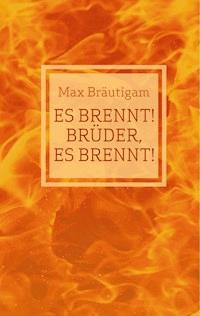 Es brennt! Brüder, es brennt! - Max Bräutigam - E-Book