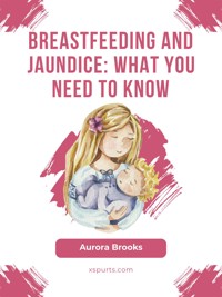 Breastfeeding and jaundice: What you need to know - Aurora Brooks - E-Book