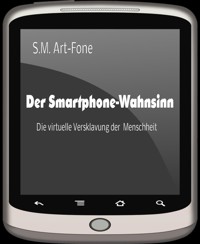 Der Smartphone-Wahnsinn - S.M. Art-Fone - E-Book