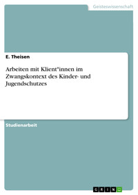 Arbeiten mit Klient*innen im Zwangskontext des Kinder- und Jugendschutzes - E. Theisen - E-Book