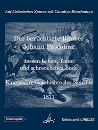 Der berüchtigte Räuber Johann Pascolini, dessen Leben, Taten und schreckliches Ende - Claudine Hirschmann - E-Book
