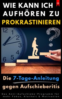 Wie kann ich aufhören zu prokrastinieren? (Die 7-Tage-Anleitung gegen Aufschieberitis) - Luisa Lorek - E-Book