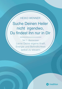 Suche Deinen Heiler nicht irgendwo, Du findest ihn nur in Dir - Heiko Wenner - E-Book