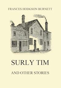 Surly Tim (and other stories) - Frances Hodgson Burnett - E-Book