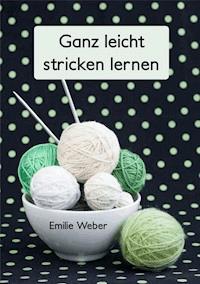 Ganz leicht stricken lernen - Emilie Weber - E-Book