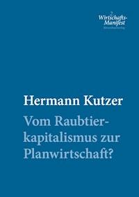 Vom Raubtierkapitalismus zur Planwirtschaft? - Hermann Kutzer - E-Book