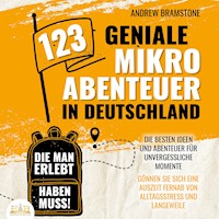 123 geniale Mikroabenteuer in Deutschland, die man erlebt haben muss!: Die besten Ideen und Abenteuer für unvergessliche Momente - Gönnen Sie sich eine Auszeit fernab von Alltagsstress und Langeweile - Andrew Bramstone - E-Book + Hörbuch