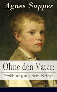 Ohne den Vater: Erzählung aus dem Kriege - Agnes Sapper - E-Book