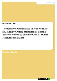 The Relative Performance of Joint Ventures and Wholly-Owned Subsidiaries and the Reasons why they exit: the Case of Dutch Foreign Subsidiaries - Matthias Otto - E-Book