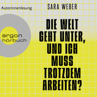 Die Welt geht unter, und ich muss trotzdem arbeiten? (Ungekürzte Autorinnenlesung) - Sara Weber - Hörbuch
