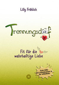 Trennungsdoof ist dein Ratgeber bei Liebeskummer & Neuanfang – mit Soforthilfe, Abgrenzungsstrategien, To-do-Listen & Mutmach-Tipps für Frauen und Männer. - Lilly Fröhlich - E-Book