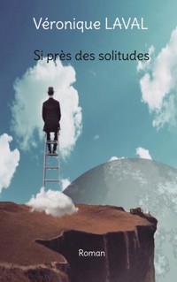 Si près des solitudes - Véronique Laval - E-Book