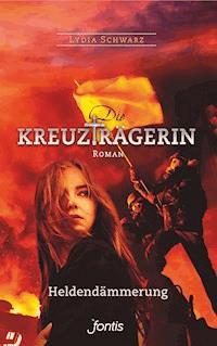 Die Kreuzträgerin: Heldendämmerung - Lydia Schwarz - E-Book