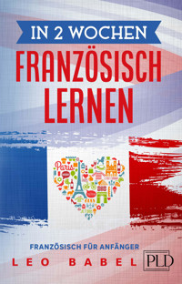In 2 Wochen Französisch lernen - Französisch für Anfänger - Leo Babel - E-Book