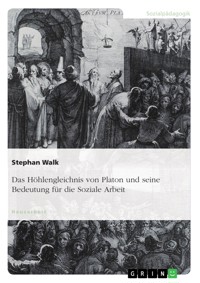 Das Höhlengleichnis von Platon und seine Bedeutung für die Soziale Arbeit - Stephan Walk - E-Book