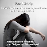 Befreie Dich von Deinen Depressionen und werde glücklich - Paul Röhrig - Hörbuch