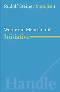 Werde ein Mensch mit Initiative - Rudolf Steiner - E-Book