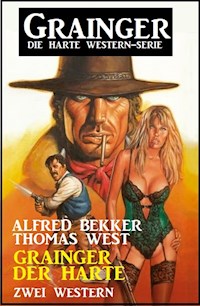Grainger der Harte: Zwei Western: Grainger - die harte Western-Serie - Alfred Bekker - E-Book