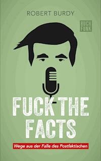 FUCK THE FACTS - Robert Burdy - E-Book