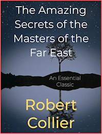 The Amazing Secrets of the Masters of the Far East - Robert Collier - E-Book