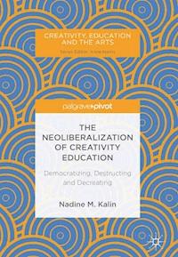 The Neoliberalization of Creativity Education - Nadine M. Kalin - E-Book