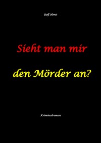 Sieht man mir den Mörder an? Autismus, Clique, Eifersucht, eigene Wohnung, Fremdgehen, Freundschaft, Mord, Nordkap, Fehmarn, - Rolf Horst - E-Book
