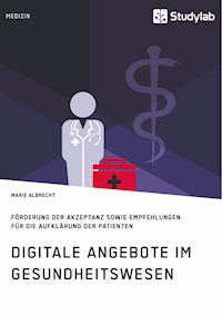 Digitale Angebote im Gesundheitswesen. Förderung der Akzeptanz sowie Empfehlungen für die Aufklärung der Patienten - Marie Albrecht - E-Book