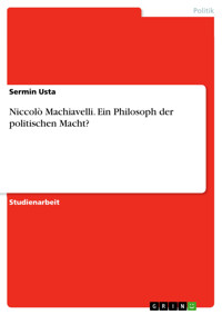 Niccolò Machiavelli. Ein Philosoph der politischen Macht? - Sermin Usta - E-Book
