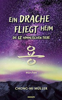 Ein Drache fliegt heim – Die 12 himmlischen Tiere - Chong-Mi Müller - E-Book